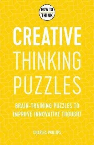 How to Think - Creative Thinking Puzzles: Brain-training puzzles to improve innovative thought